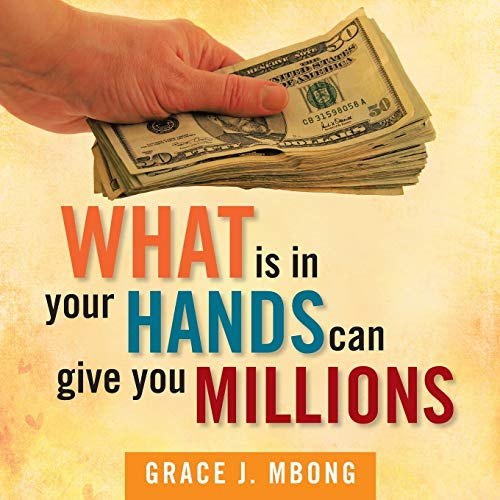 What Is in Your Hands Can Give You Millions cover with a hand holding money.
